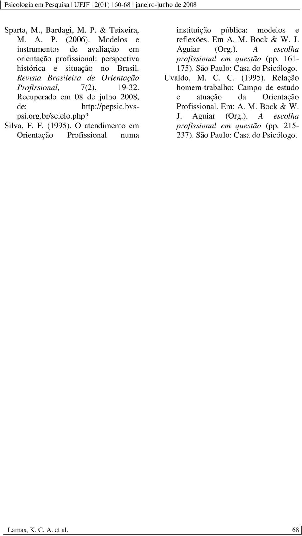 O atendimento em Orientação Profissional numa instituição pública: modelos e reflexões. Em A. M. Bock & W. J. Aguiar (Org.). A escolha profissional em questão (pp. 161-175).