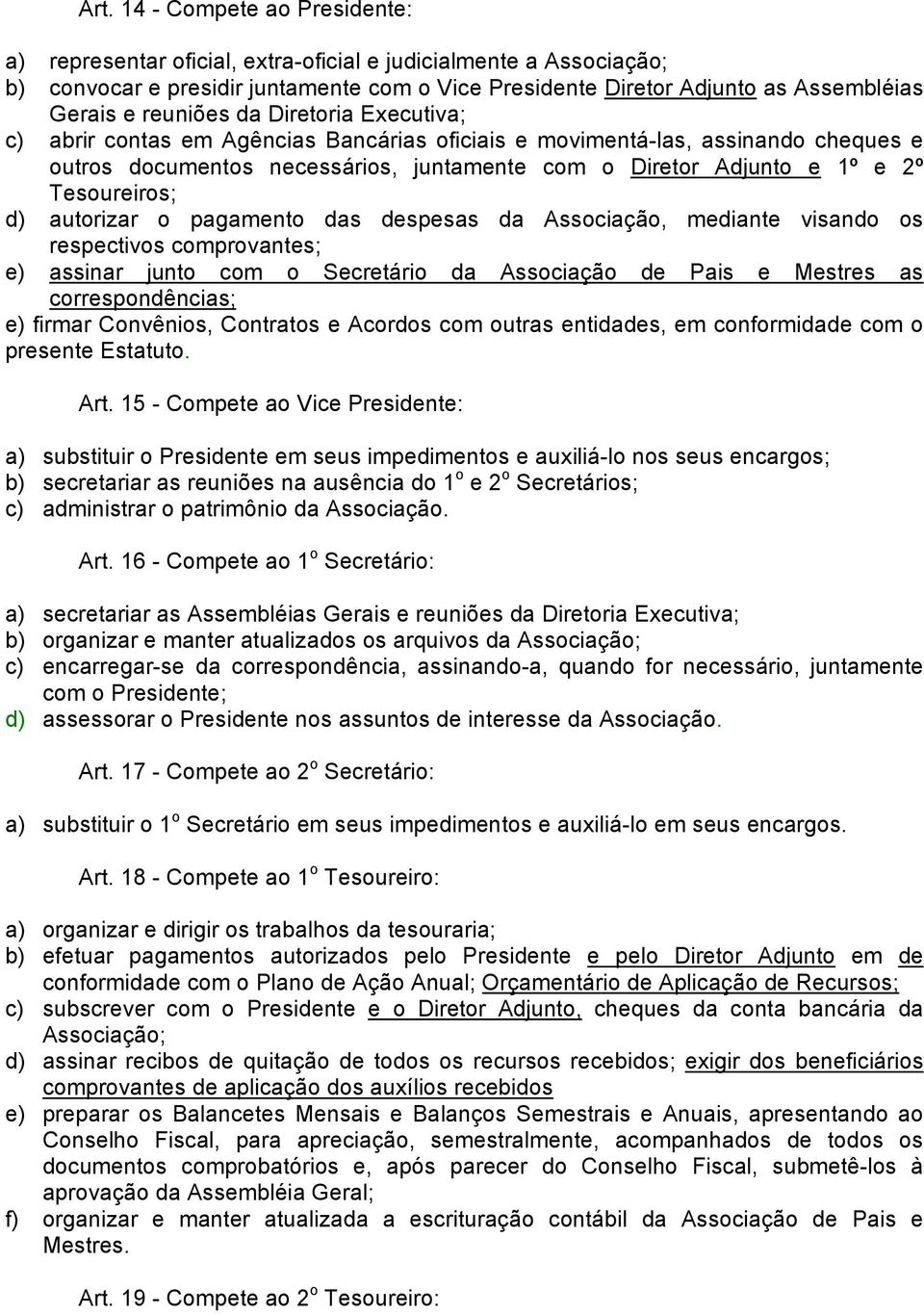 Tesoureiros; d) autorizar o pagamento das despesas da Associação, mediante visando os respectivos comprovantes; e) assinar junto com o Secretário da Associação de Pais e Mestres as correspondências;