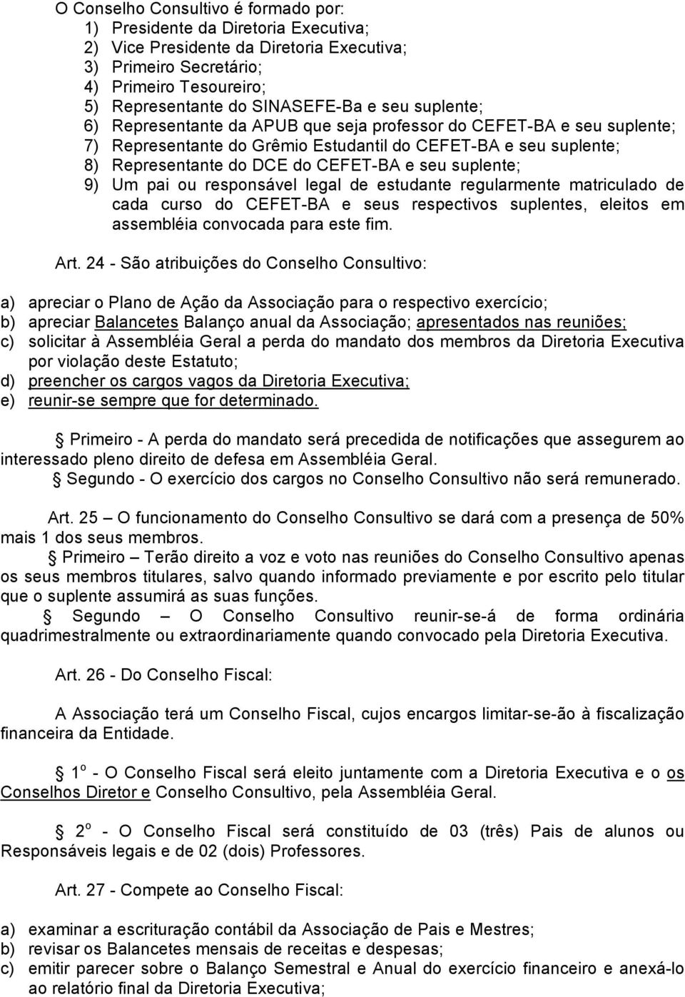 suplente; 9) Um pai ou responsável legal de estudante regularmente matriculado de cada curso do CEFET-BA e seus respectivos suplentes, eleitos em assembléia convocada para este fim. Art.