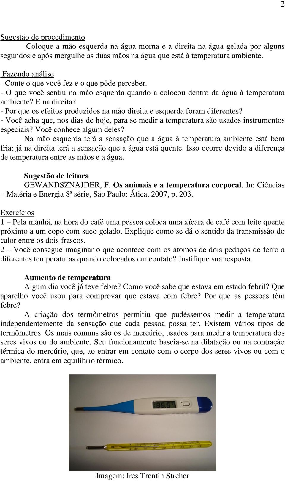 - Por que os efeitos produzidos na mão direita e esquerda foram diferentes? - Você acha que, nos dias de hoje, para se medir a temperatura são usados instrumentos especiais? Você conhece algum deles?