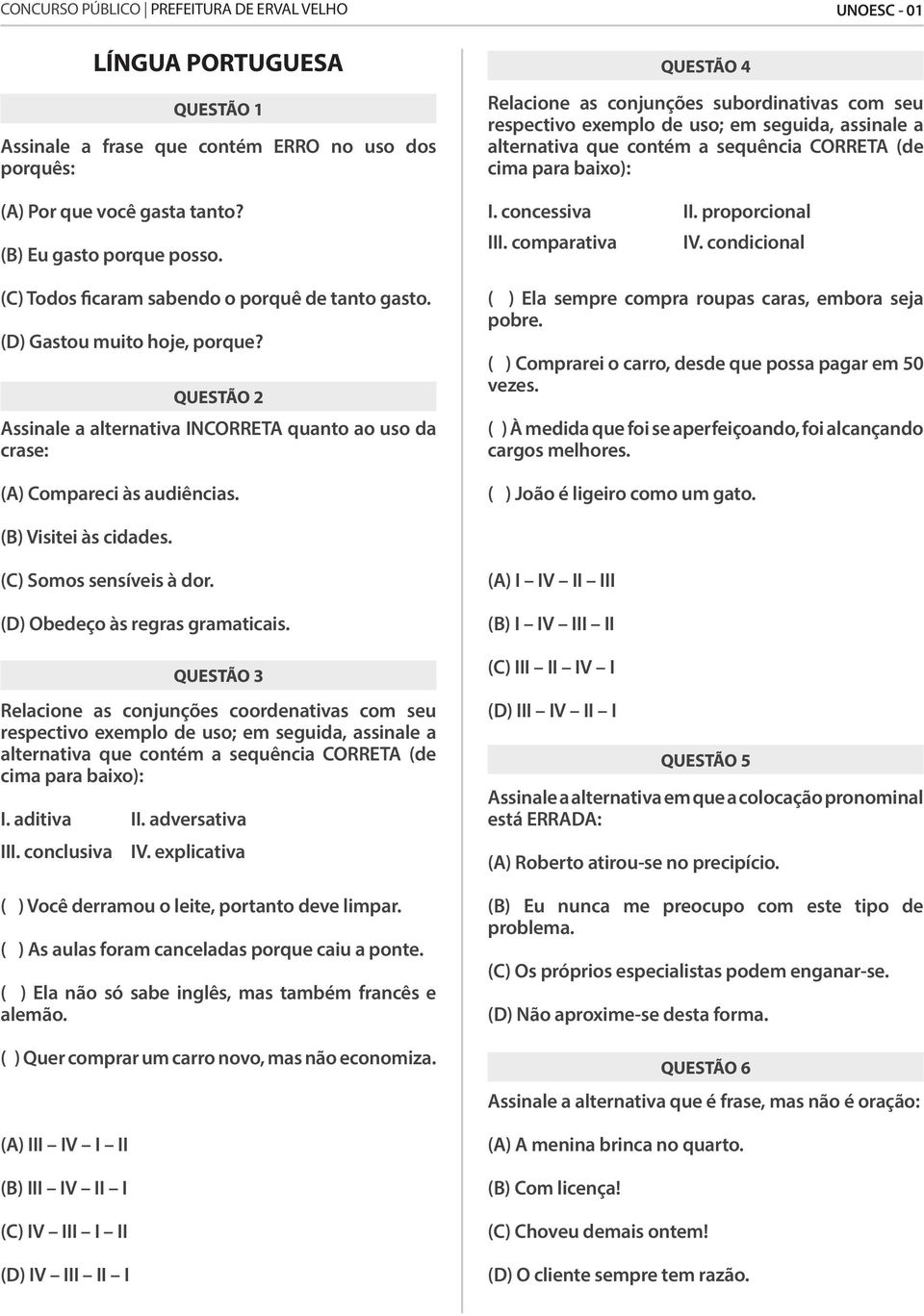 QUESTÃO 4 Relacione as conjunções subordinativas com seu respectivo exemplo de uso; em seguida, assinale a alternativa que contém a sequência CORRETA (de cima para baixo): I. concessiva II.