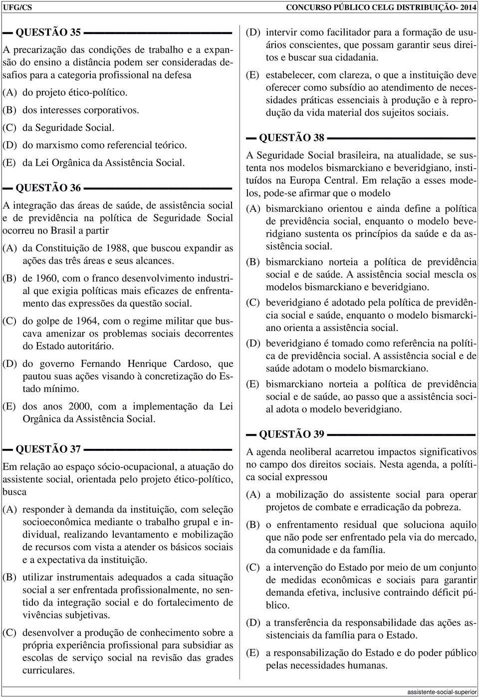 QUESTÃO 36 A integração das áreas de saúde, de assistência social e de previdência na política de Seguridade Social ocorreu no Brasil a partir (A) da Constituição de 1988, que buscou expandir as