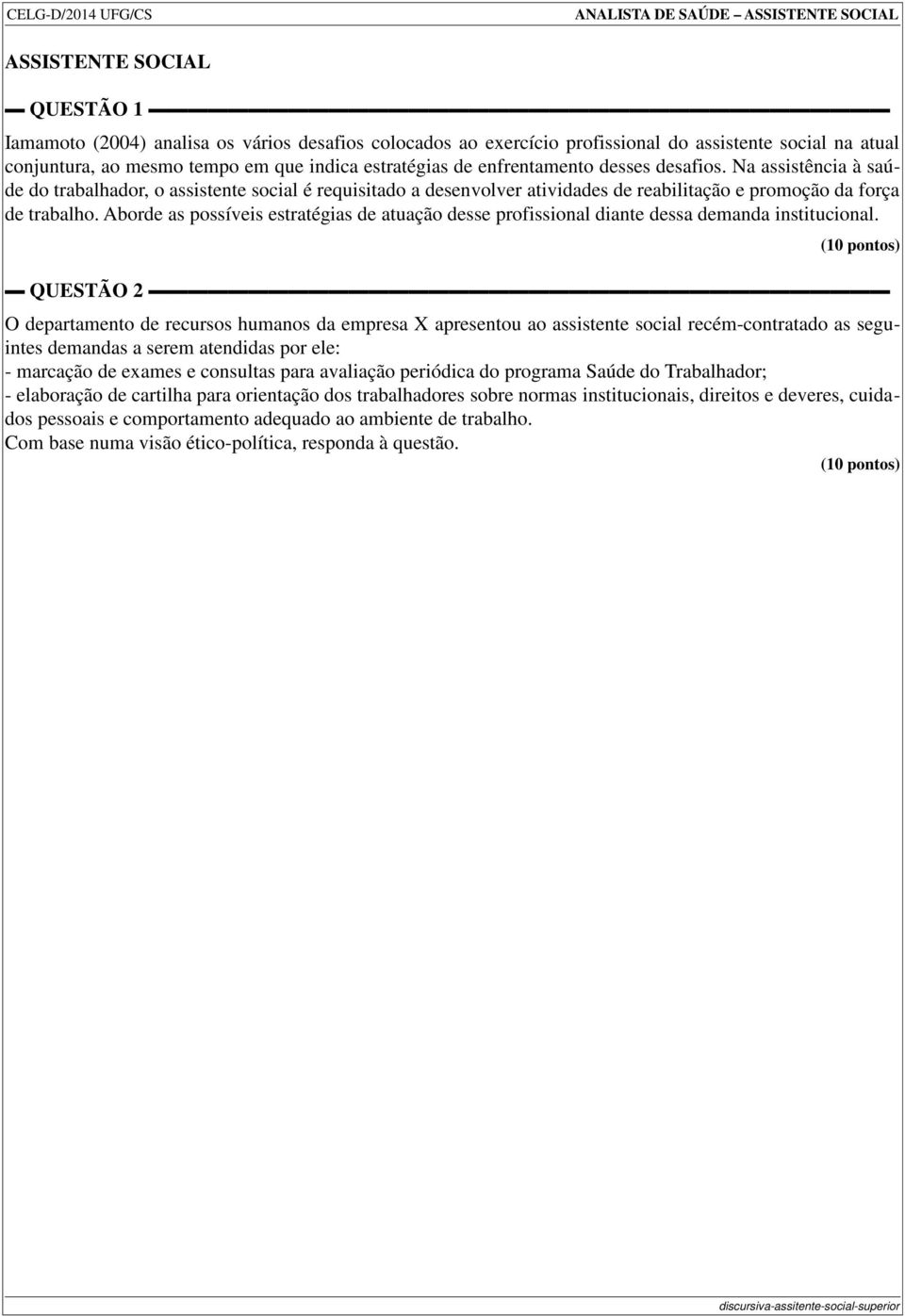 Na assistência à saúde do trabalhador, o assistente social é requisitado a desenvolver atividades de reabilitação e promoção da força de trabalho.