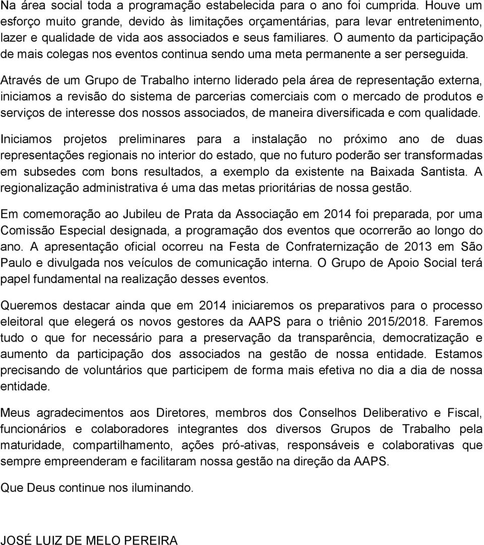 O aumento da participação de mais colegas nos eventos continua sendo uma meta permanente a ser perseguida.