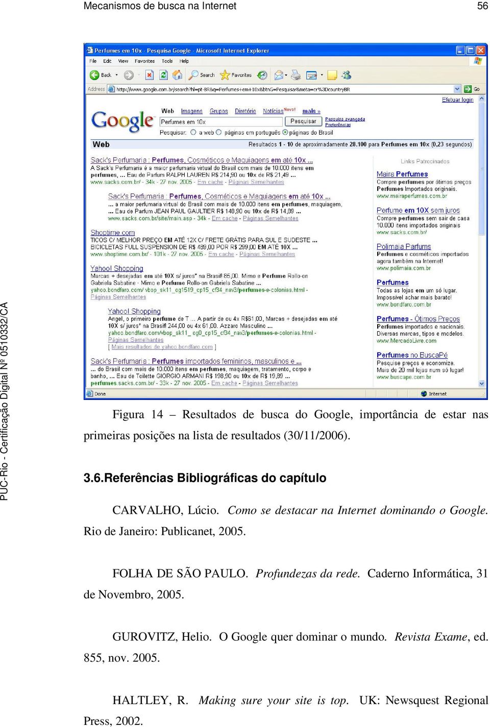 Rio de Janeiro: Publicanet, 2005. FOLHA DE SÃO PAULO. Profundezas da rede. Caderno Informática, 31 de Novembro, 2005. GUROVITZ, Helio.