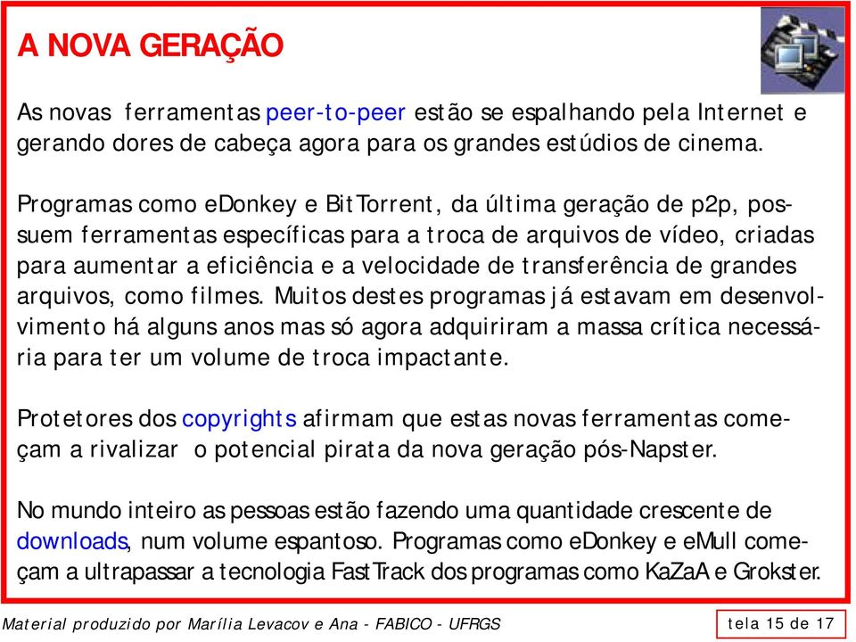 grandes arquivos, como filmes. Muitos destes programas já estavam em desenvolvimento há alguns anos mas só agora adquiriram a massa crítica necessária para ter um volume de troca impactante.