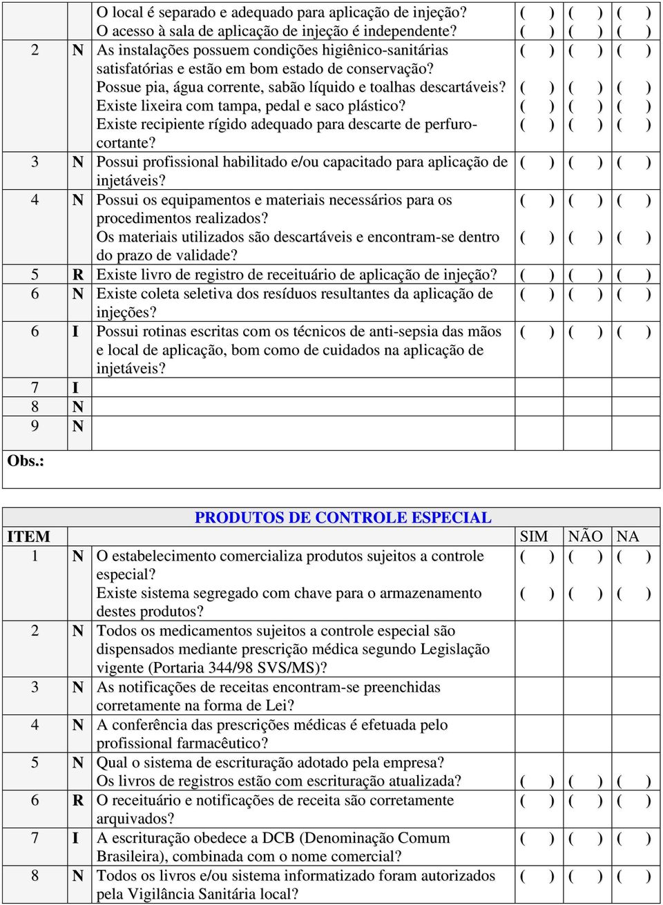 Existe lixeira com tampa, pedal e saco plástico? Existe recipiente rígido adequado para descarte de perfurocortante? 3 N Possui profissional habilitado e/ou capacitado para aplicação de injetáveis?