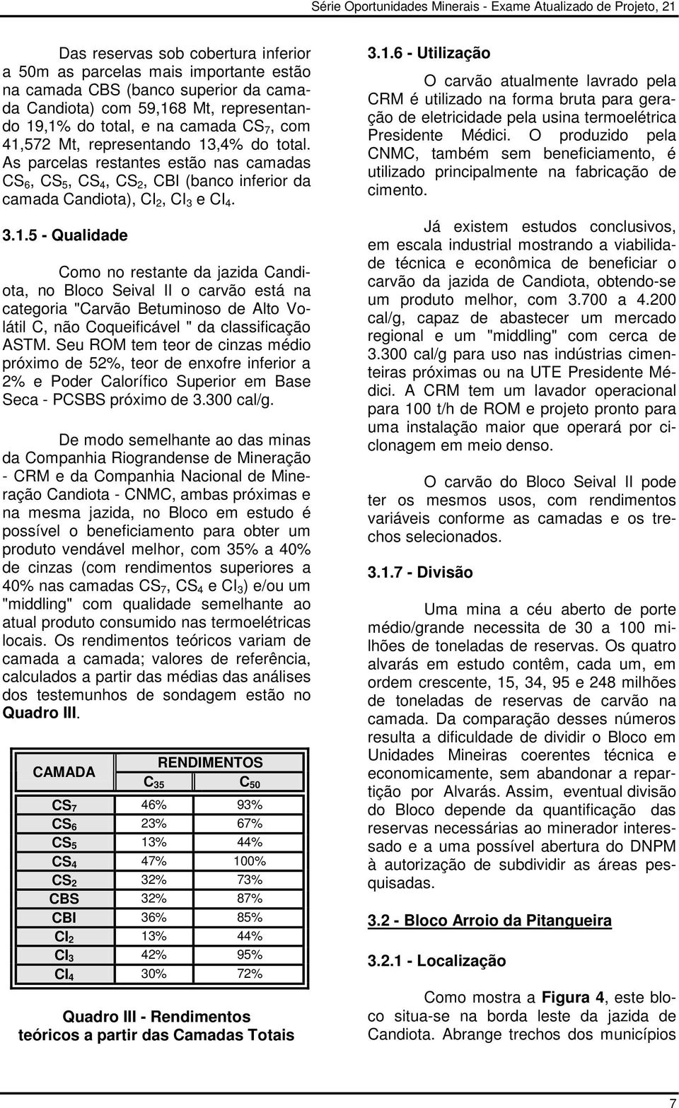 As parcelas restantes estão nas camadas CS 6, CS 5, CS 4, CS 2, CBI (banco inferior da camada Candiota), CI 2, CI 3 e CI 4. 3.1.