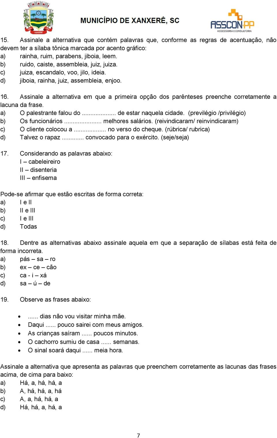 Assinale a alternativa em que a primeira opção dos parênteses preenche corretamente a lacuna da frase. a) O palestrante falou do... de estar naquela cidade.