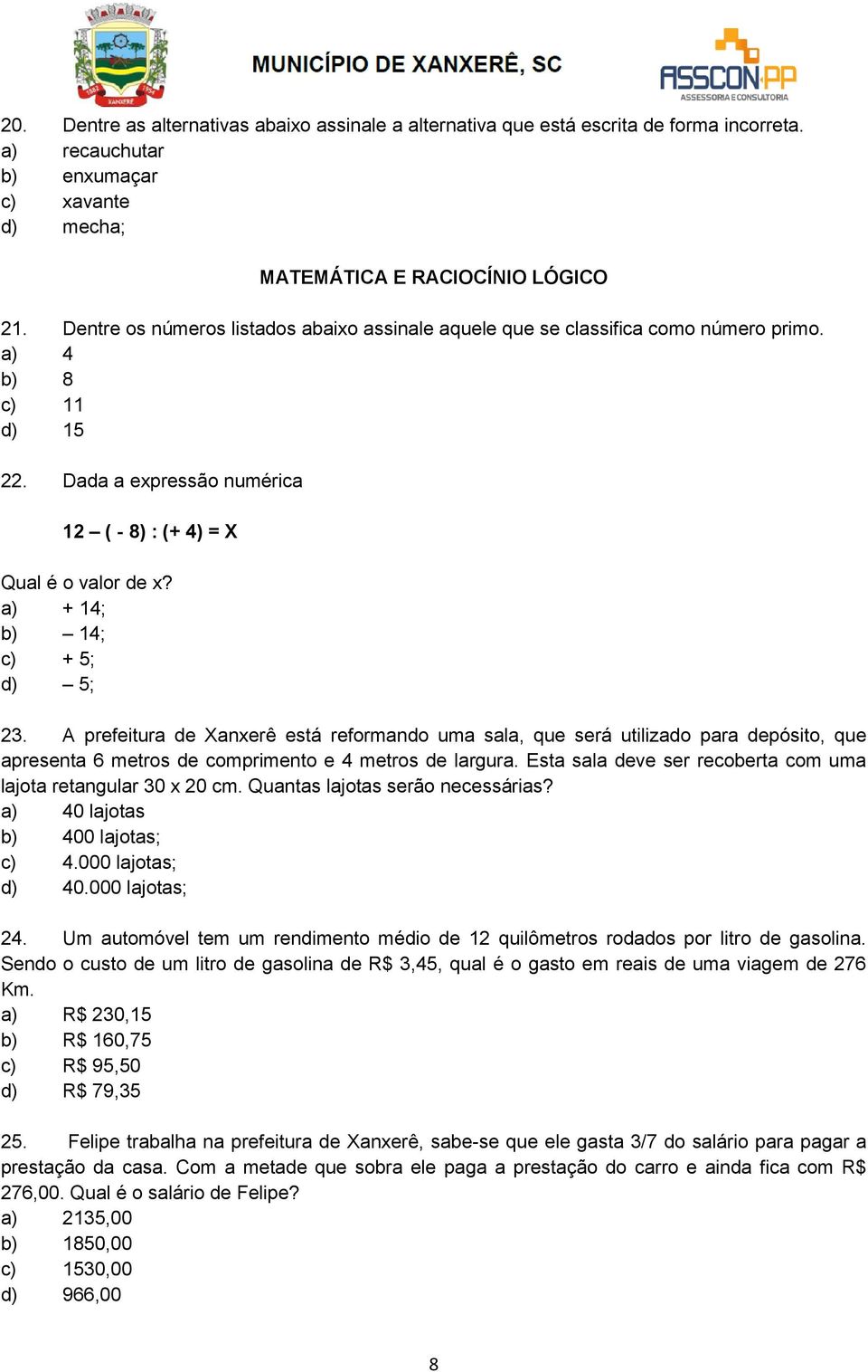 a) + 14; b) 14; c) + 5; d) 5; 23. A prefeitura de Xanxerê está reformando uma sala, que será utilizado para depósito, que apresenta 6 metros de comprimento e 4 metros de largura.