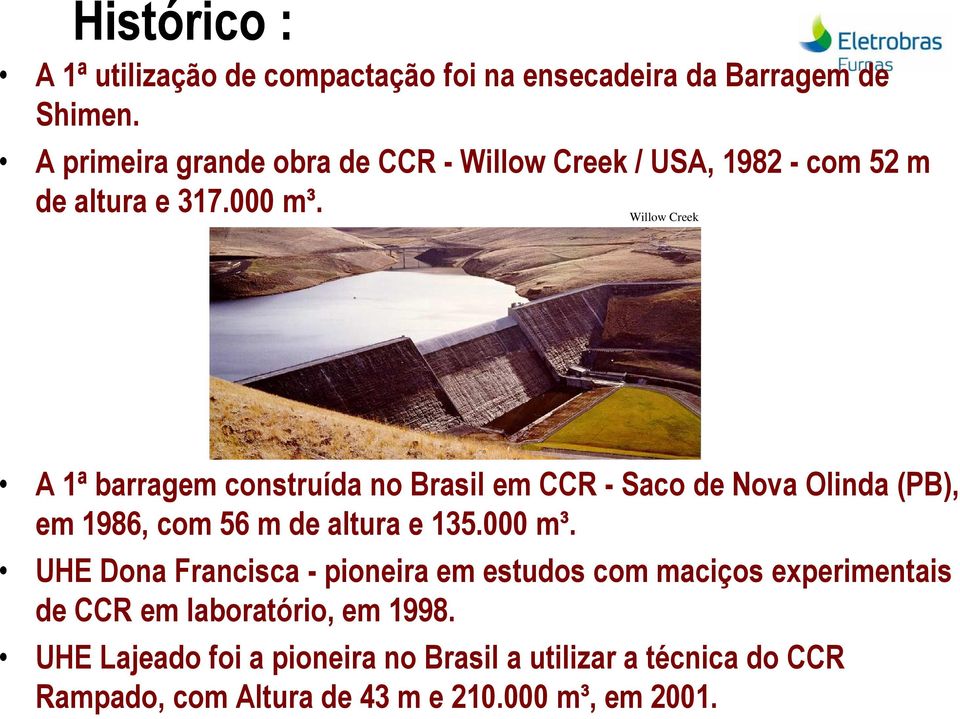 Willow Creek A 1ª barragem construída no Brasil em CCR - Saco de Nova Olinda (PB), em 1986, com 56 m de altura e 135.000 m³.