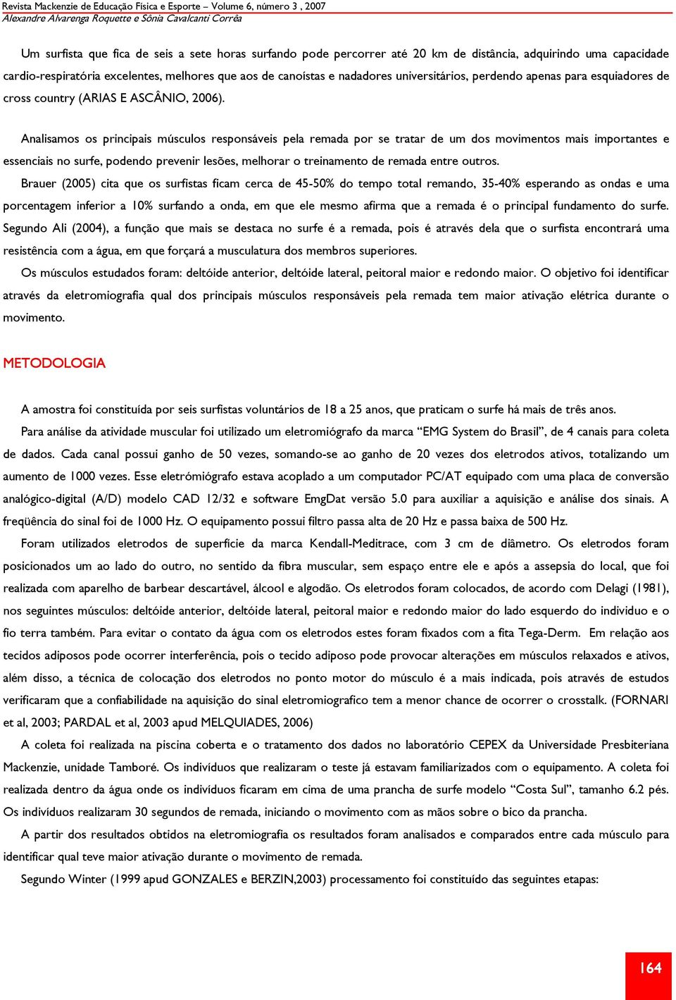 Analisamos os principais músculos responsáveis pela remada por se tratar de um dos movimentos mais importantes e essenciais no surfe, podendo prevenir lesões, melhorar o treinamento de remada entre