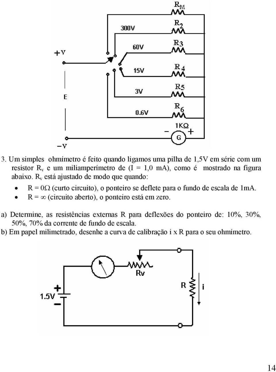 R v está ajustado de modo que quando: R = 0Ω (curto circuito), o ponteiro se deflete para o fundo de escala de 1mA.