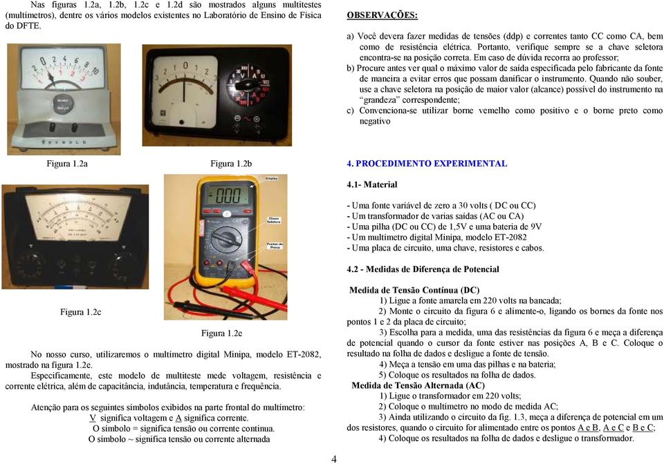 Portanto, verifique sempre se a chave seletora encontra-se na posição correta.