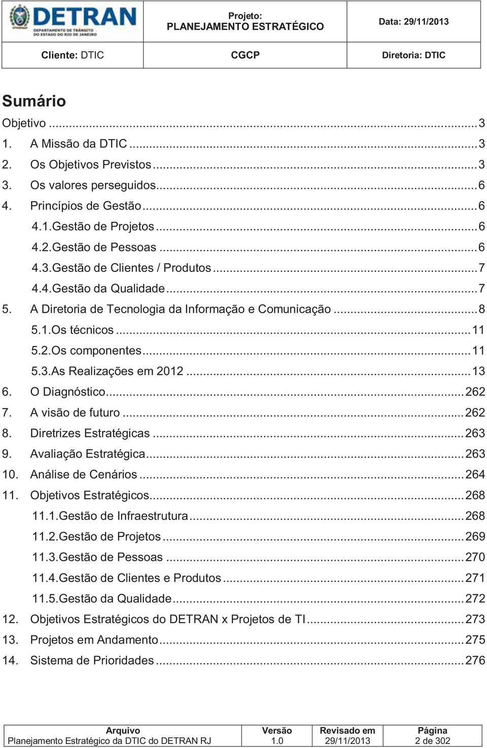 A Diretoria de Tecnologia da Informação e Comunicação... 8 5.1.Os técnicos... 11 5.2.Os componentes... 11 5.3.As Realizações em 2012... 13 6. O Diagnóstico... 262 7. A visão de futuro... 262 8.