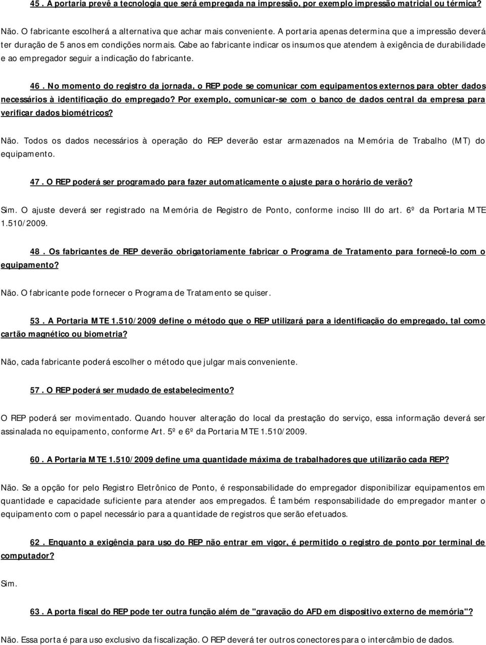 Cabe ao fabricante indicar os insumos que atendem à exigência de durabilidade e ao empregador seguir a indicação do fabricante. 46.