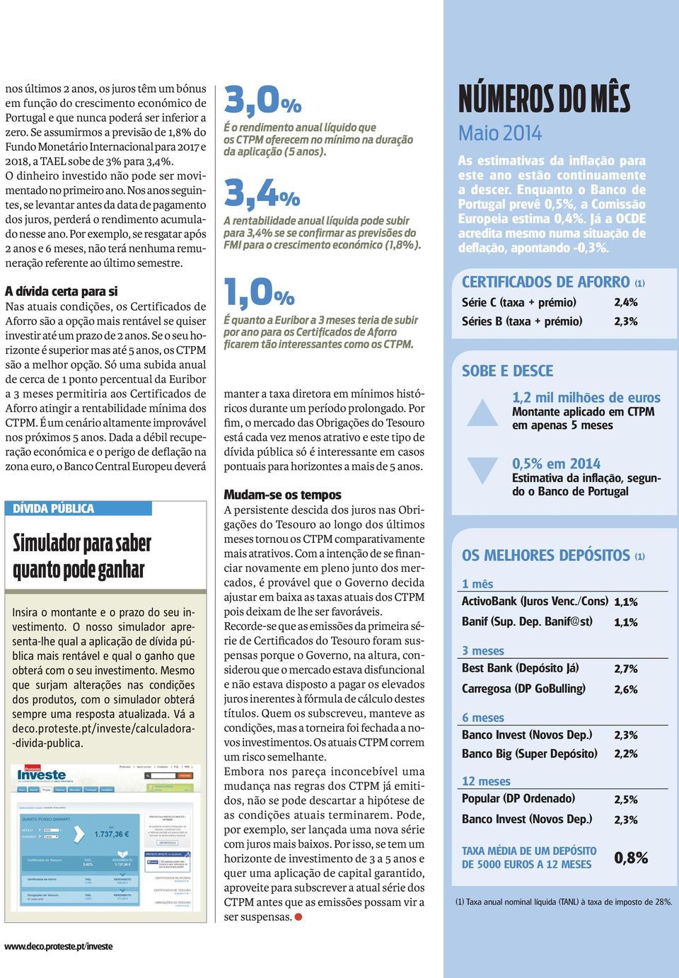 Nos anos seguintes, se levantar antes da data de pagamento dos juros, perderá o rendimento acumulado nesse ano.