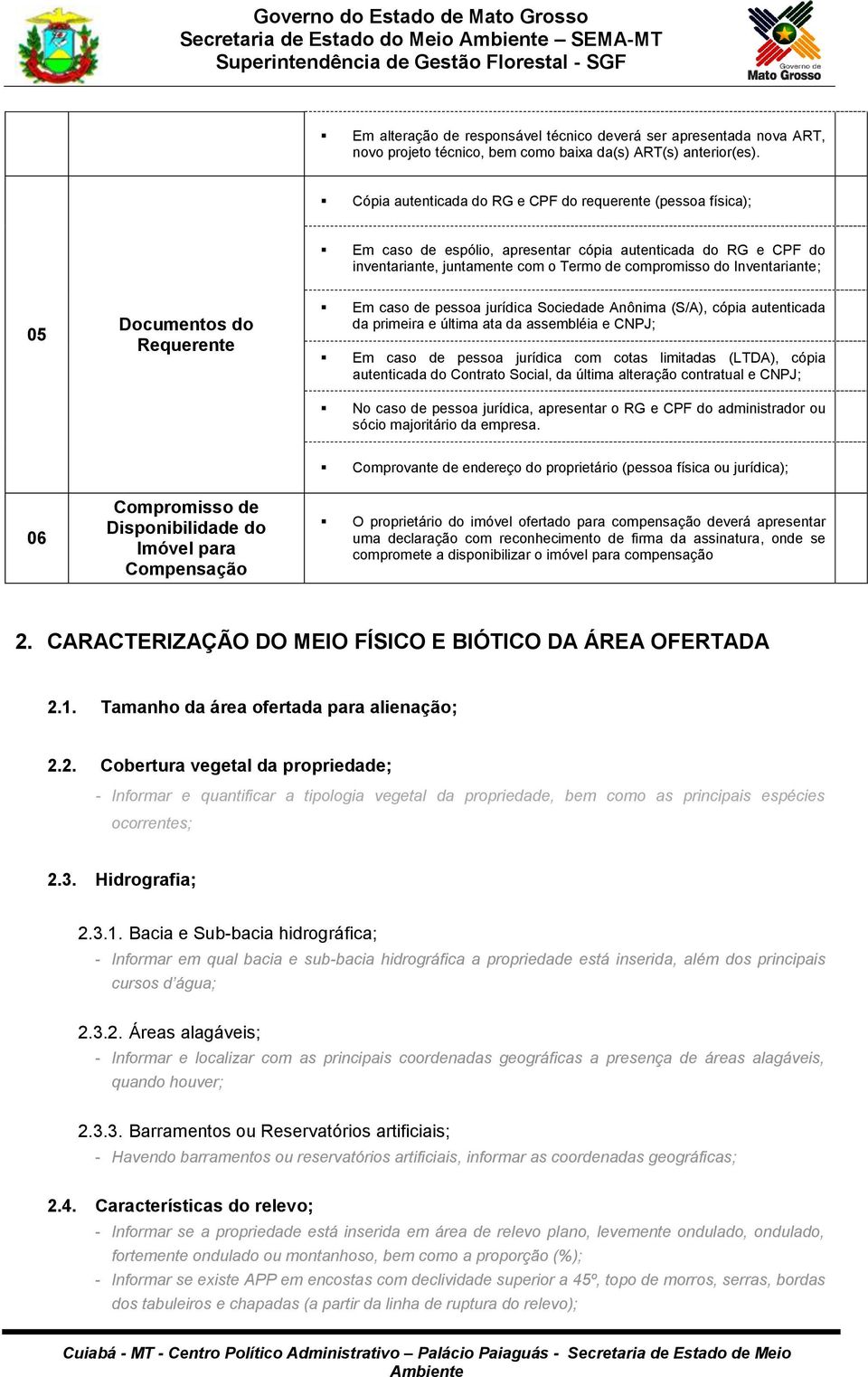 do RG e CPF do inventariante, juntamente com o Termo de compromisso do Inventariante; Em caso de pessoa jurídica Sociedade Anônima (S/A), cópia autenticada da primeira e última ata da assembléia e