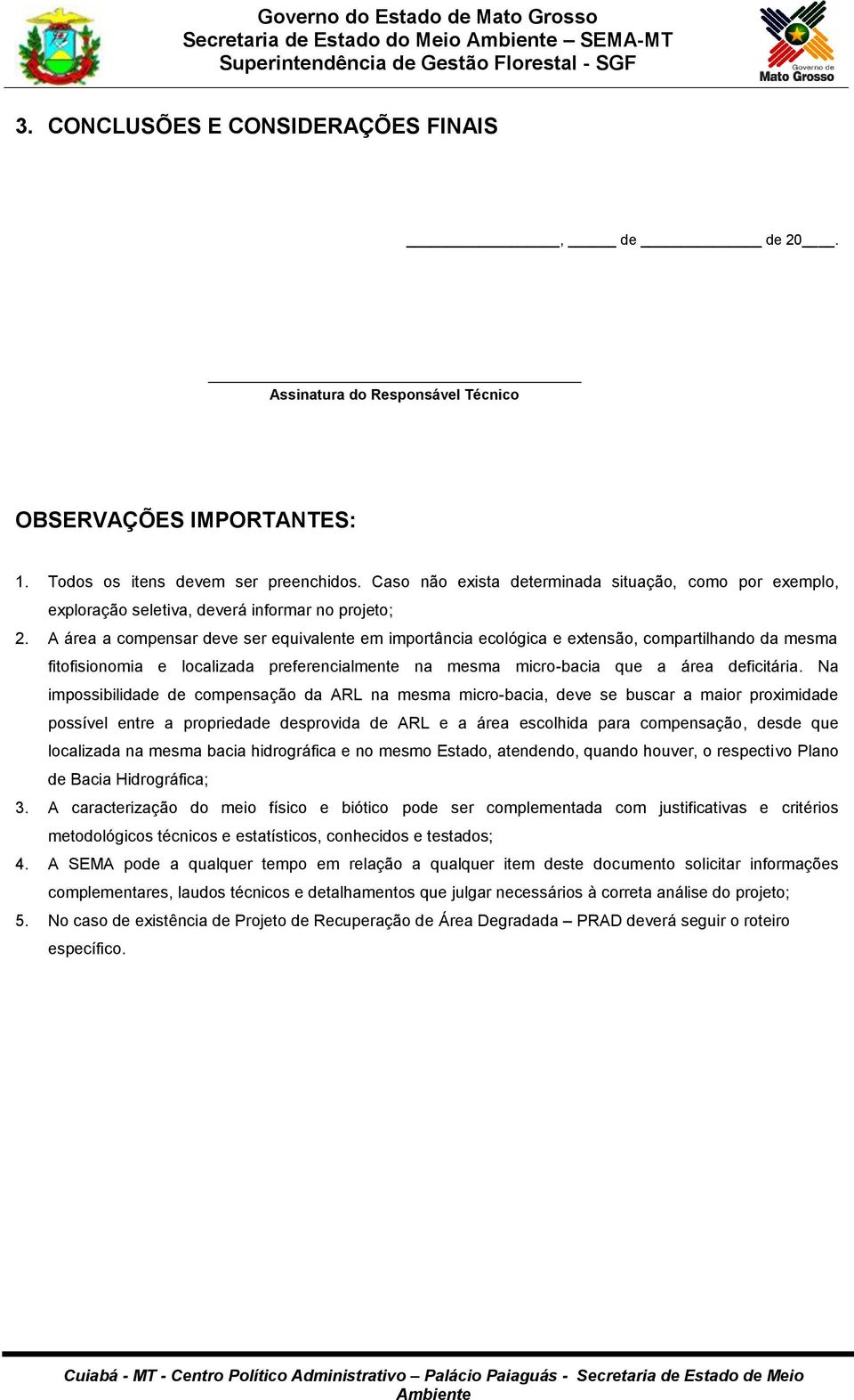 A área a compensar deve ser equivalente em importância ecológica e extensão, compartilhando da mesma fitofisionomia e localizada preferencialmente na mesma micro-bacia que a área deficitária.