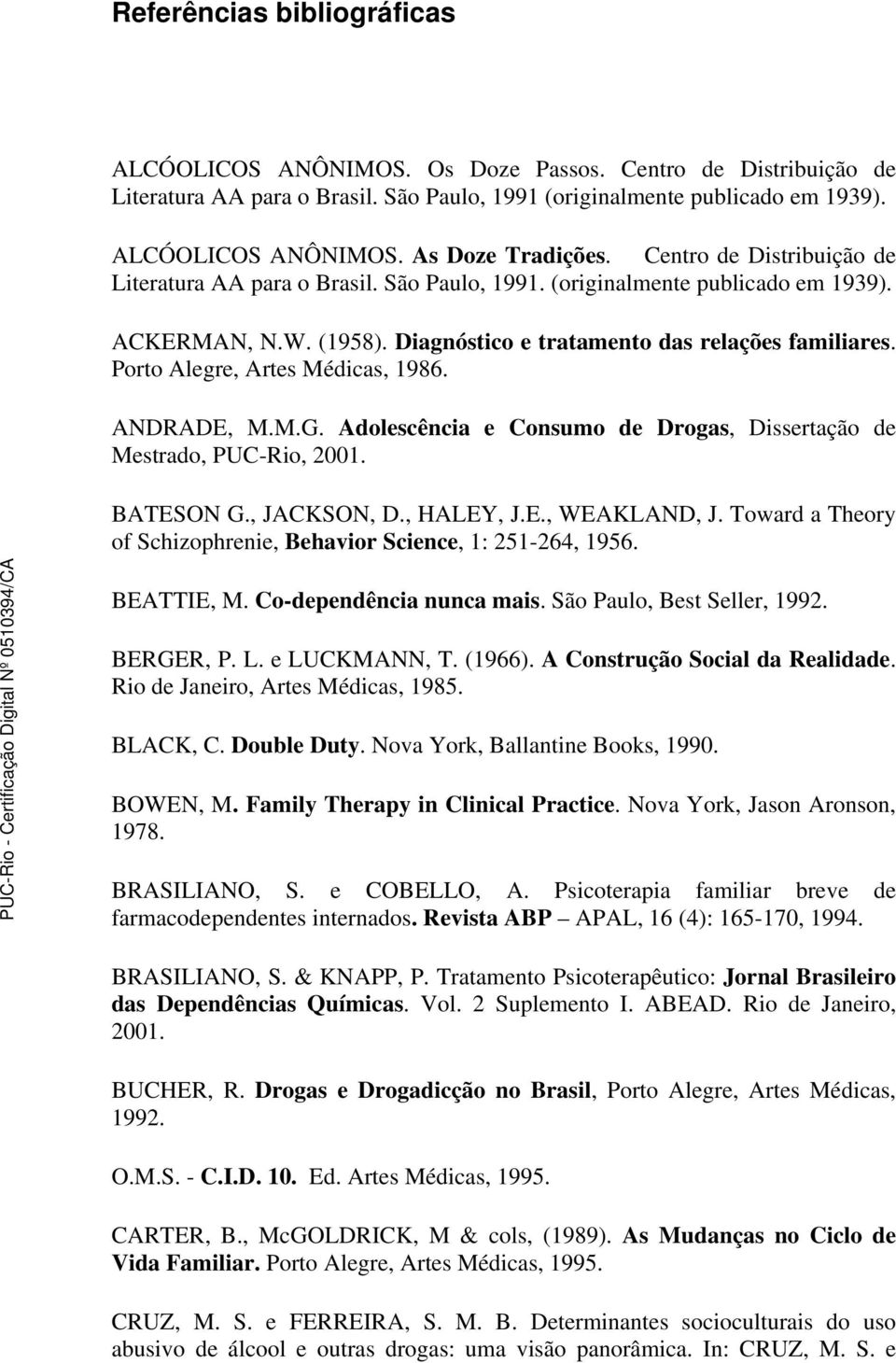 Porto Alegre, Artes Médicas, 1986. ANDRADE, M.M.G. Adolescência e Consumo de Drogas, Dissertação de Mestrado, PUC-Rio, 2001. BATESON G., JACKSON, D., HALEY, J.E., WEAKLAND, J.