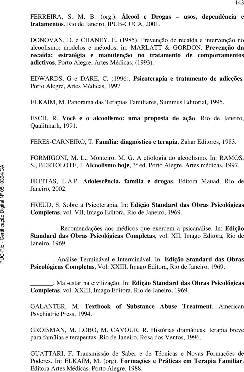 Prevenção da recaída: estratégia e manutenção no tratamento de comportamentos adictivos, Porto Alegre, Artes Médicas, (1993). EDWARDS, G e DARE, C. (1996). Psicoterapia e tratamento de adicções.