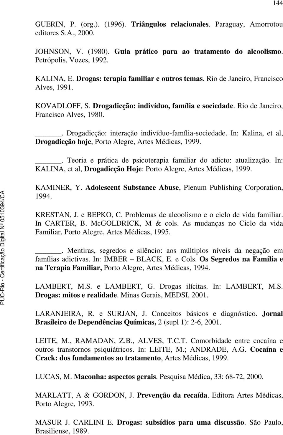 . Drogadicção: interação indivíduo-família-sociedade. In: Kalina, et al, Drogadicção hoje, Porto Alegre, Artes Médicas, 1999.. Teoria e prática de psicoterapia familiar do adicto: atualização.