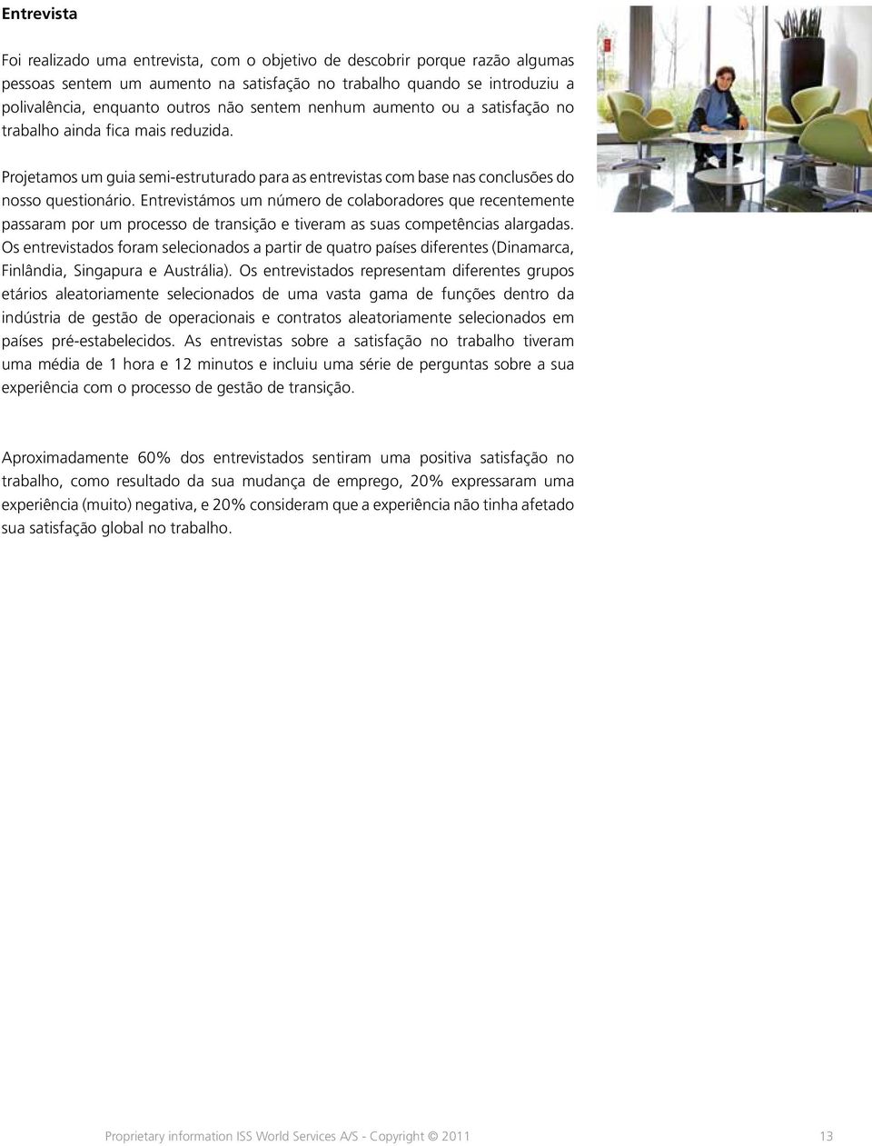 Entrevistámos um número de colaboradores que recentemente passaram por um processo de transição e tiveram as suas competências alargadas.