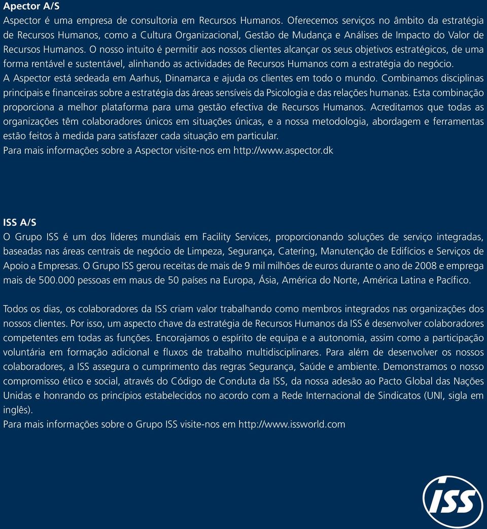 O nosso intuito é permitir aos nossos clientes alcançar os seus objetivos estratégicos, de uma forma rentável e sustentável, alinhando as actividades de Recursos Humanos com a estratégia do negócio.