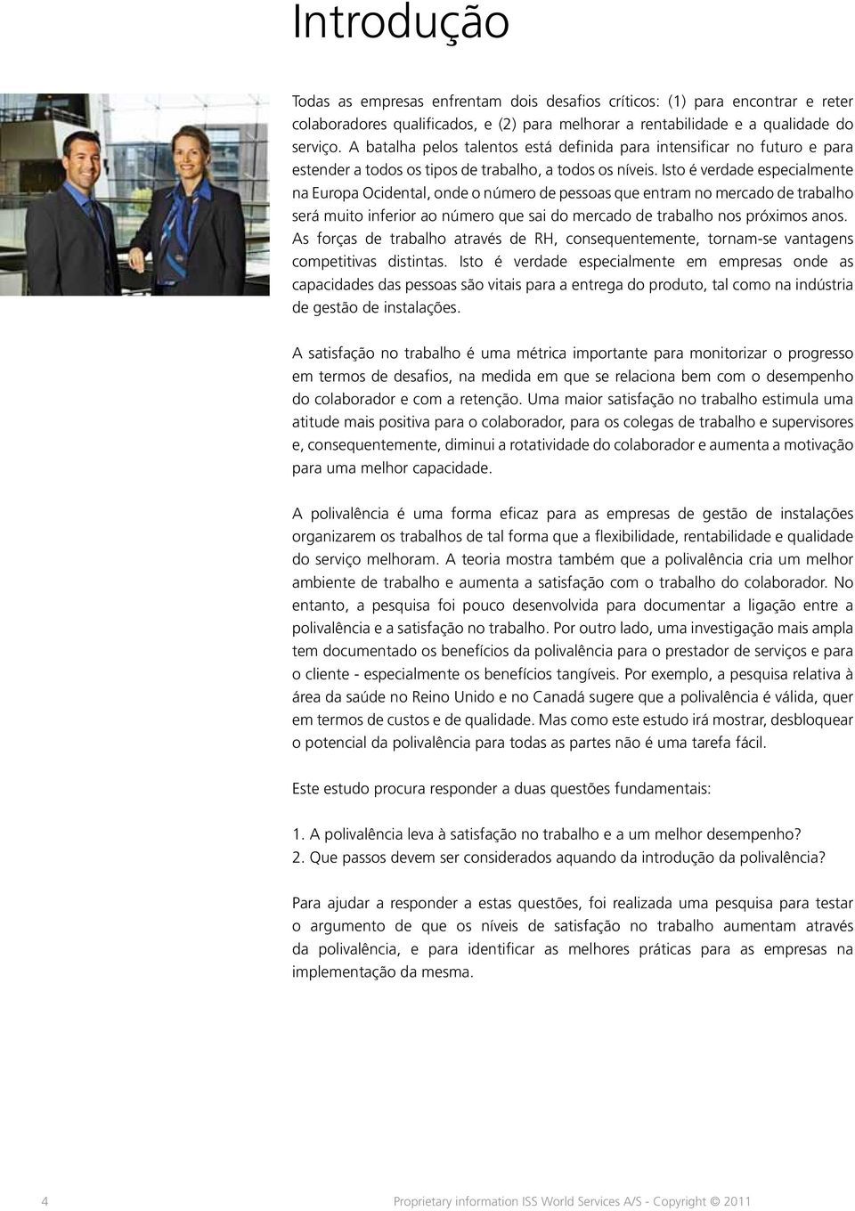 Isto é verdade especialmente na Europa Ocidental, onde o número de pessoas que entram no mercado de trabalho será muito inferior ao número que sai do mercado de trabalho nos próximos anos.