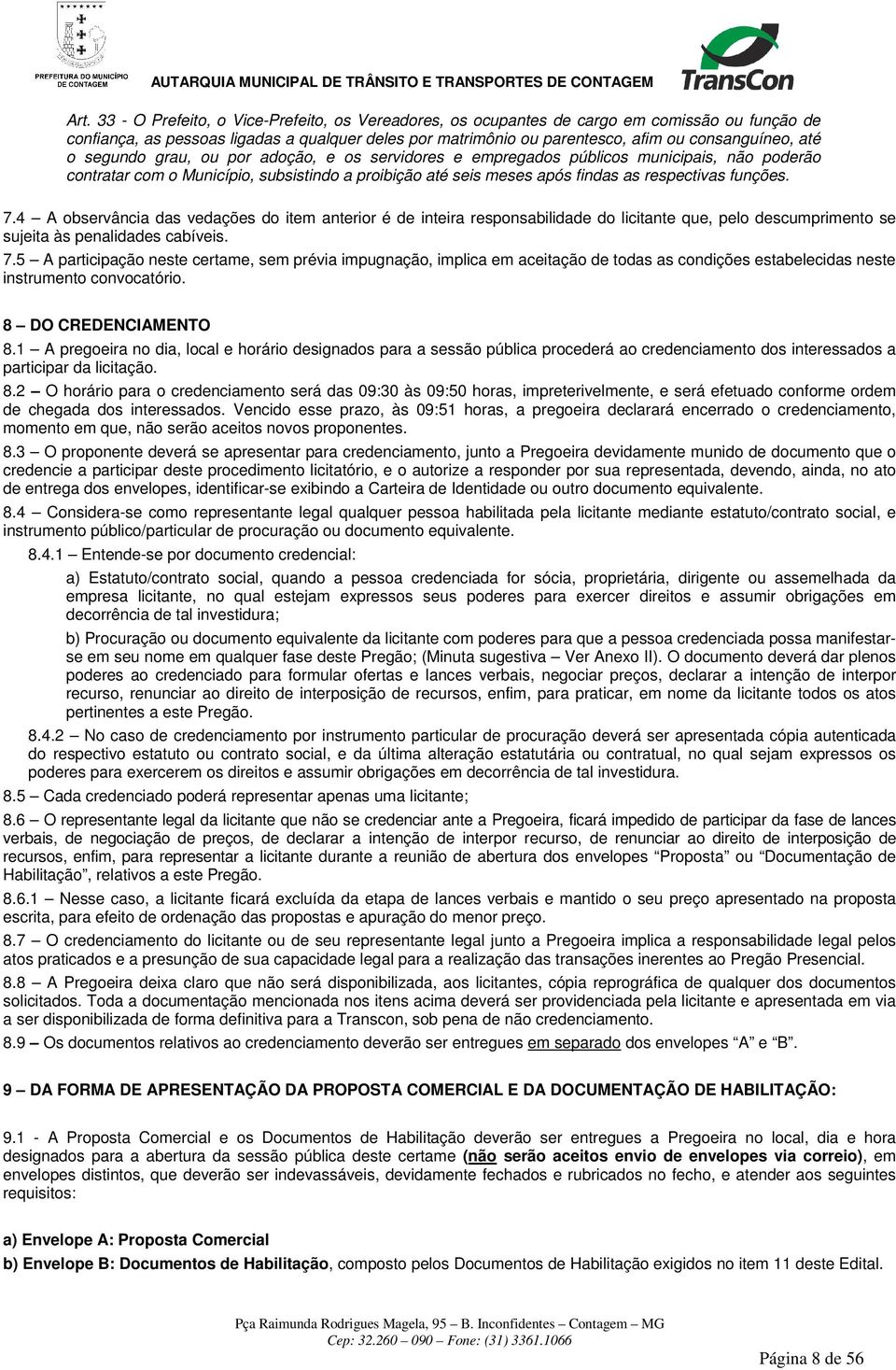 7.4 A observância das vedações do item anterior é de inteira responsabilidade do licitante que, pelo descumprimento se sujeita às penalidades cabíveis. 7.