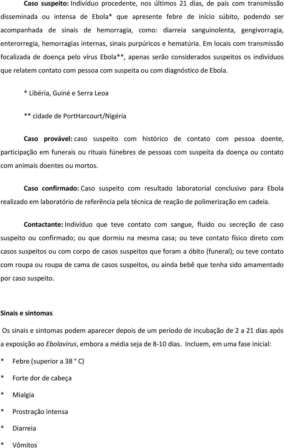 Em locais com transmissão focalizada de doença pelo vírus Ebola**, apenas serão considerados suspeitos os indivíduos que relatem contato com pessoa com suspeita ou com diagnóstico de Ebola.