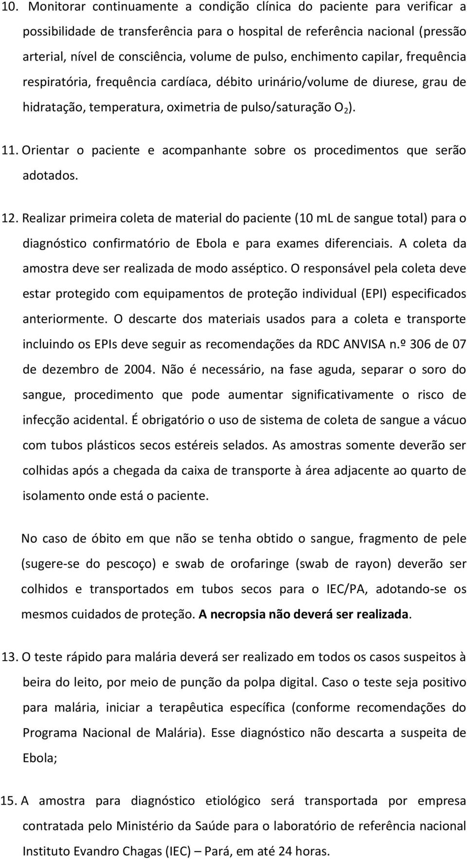 Orientar o paciente e acompanhante sobre os procedimentos que serão adotados. 12.