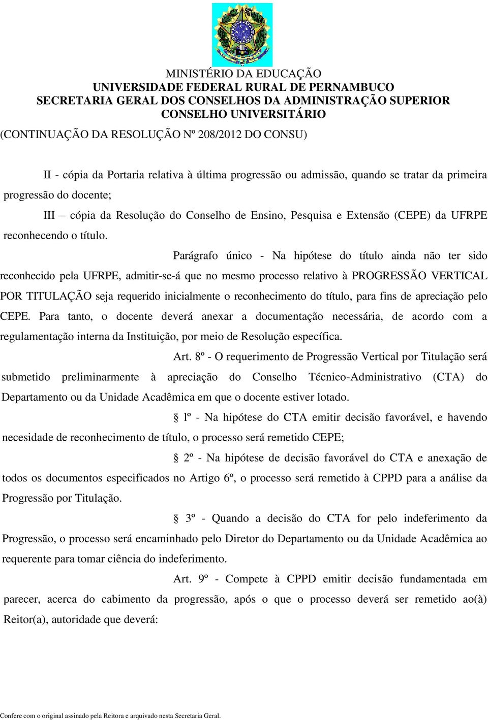 Parágrafo único - Na hipótese do título ainda não ter sido reconhecido pela UFRPE, admitir-se-á que no mesmo processo relativo à PROGRESSÃO VERTICAL POR TITULAÇÃO seja requerido inicialmente o