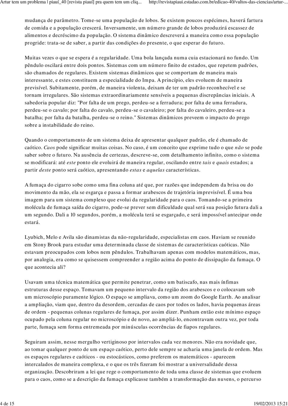 O sistema dinâmico descreverá a maneira como essa população progride: trata-se de saber, a partir das condições do presente, o que esperar do futuro. Muitas vezes o que se espera é a regularidade.