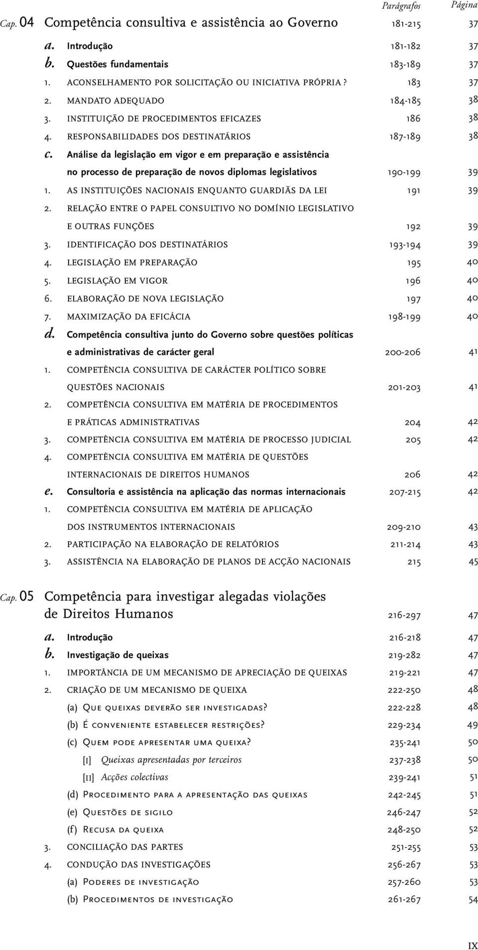 Análise da legislação em vigor e em preparação e assistência no processo de preparação de novos diplomas legislativos 190-199 1. AS INSTITUIÇÕES NACIONAIS ENQUANTO GUARDIÃS DA LEI 191 2.