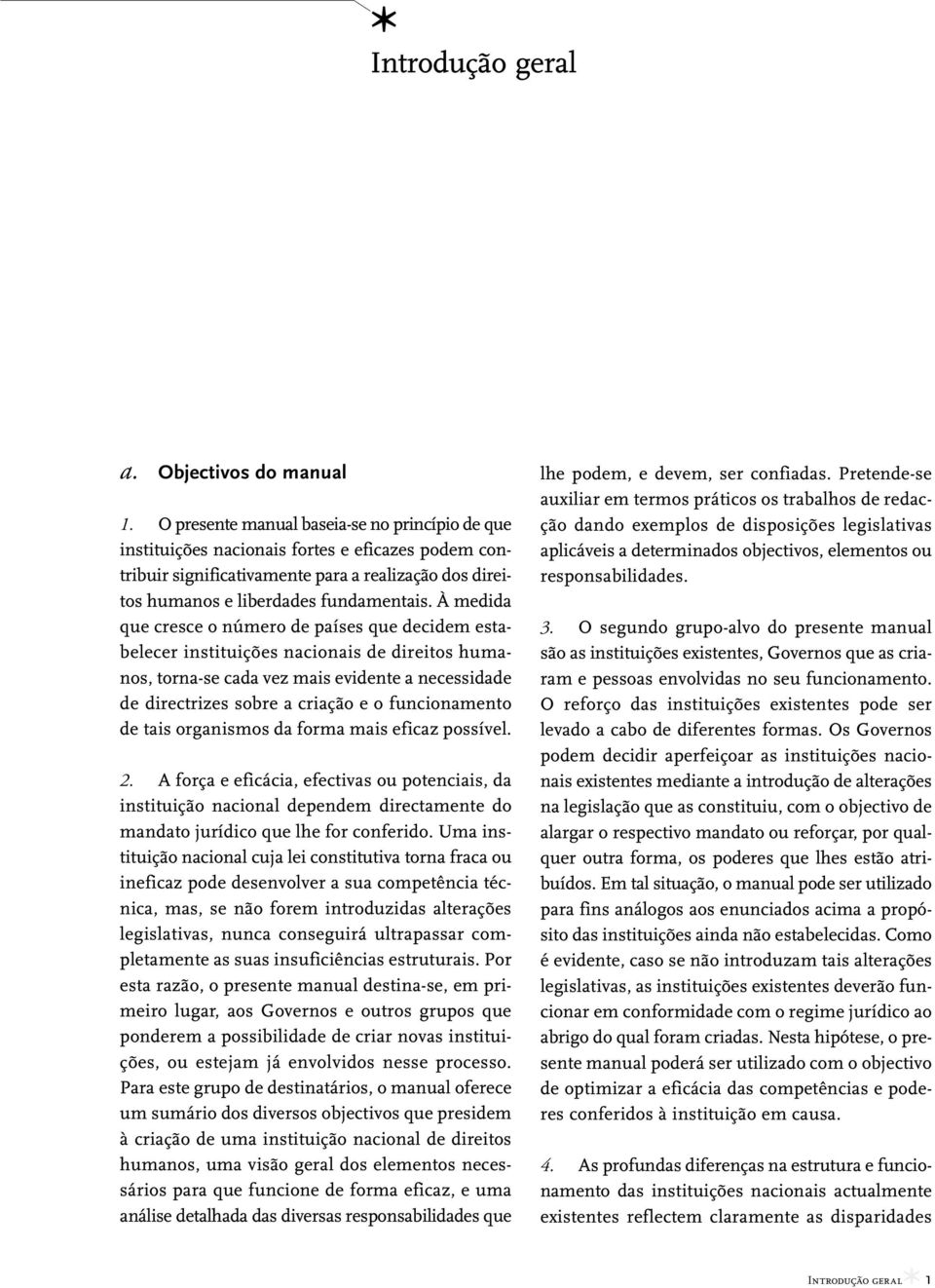 À medida que cresce o número de países que decidem estabelecer instituições nacionais de direitos humanos, torna-se cada vez mais evidente a necessidade de directrizes sobre a criação e o