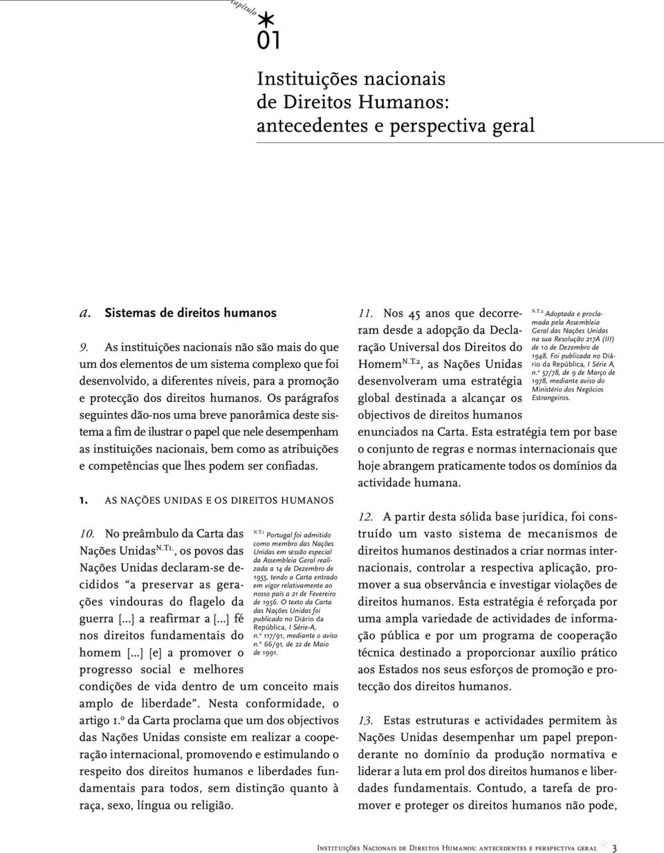 Os parágrafos seguintes dão-nos uma breve panorâmica deste sistema a fim de ilustrar o papel que nele desempenham as instituições nacionais, bem como as atribuições e competências que lhes podem ser