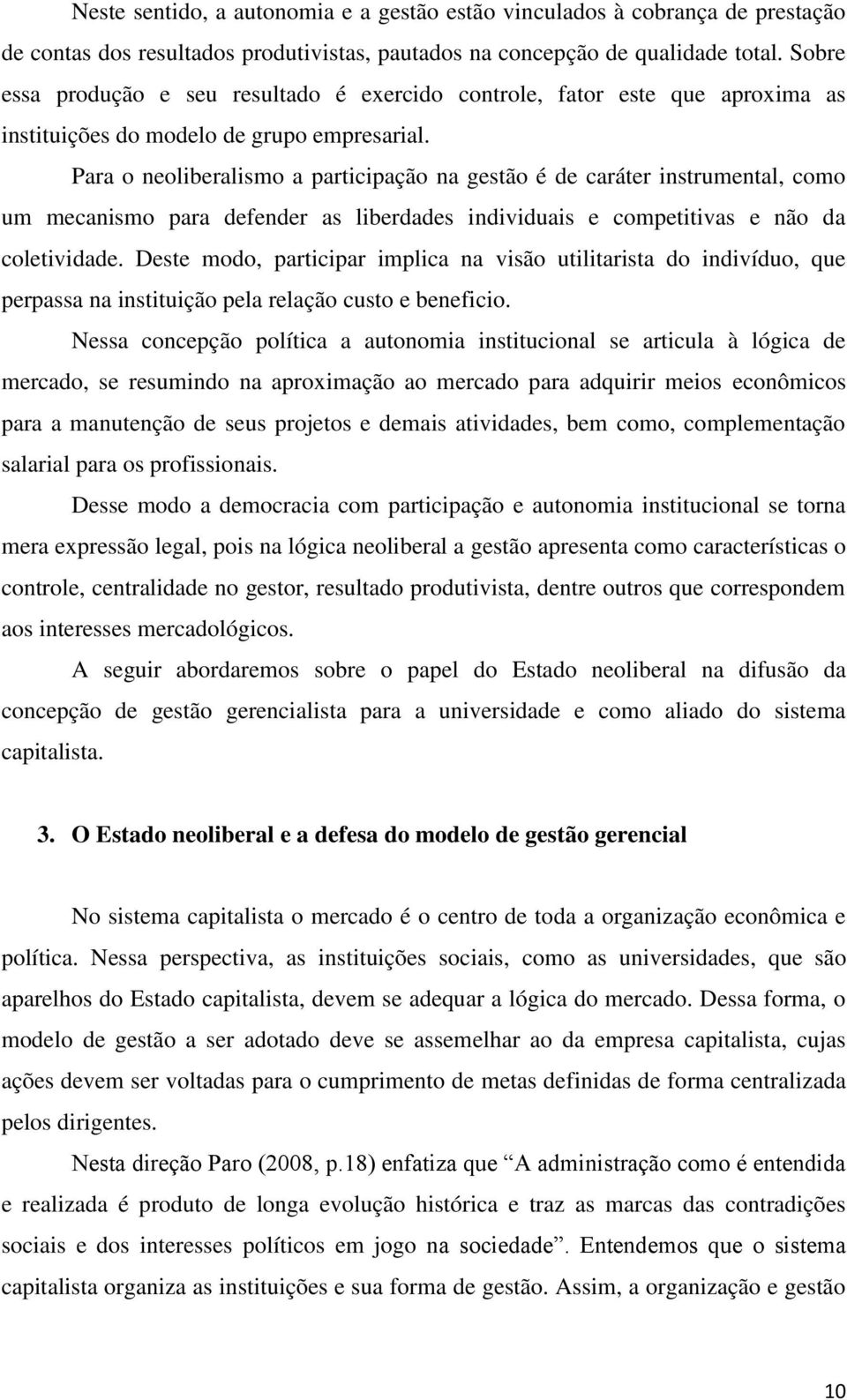 Para o neoliberalismo a participação na gestão é de caráter instrumental, como um mecanismo para defender as liberdades individuais e competitivas e não da coletividade.