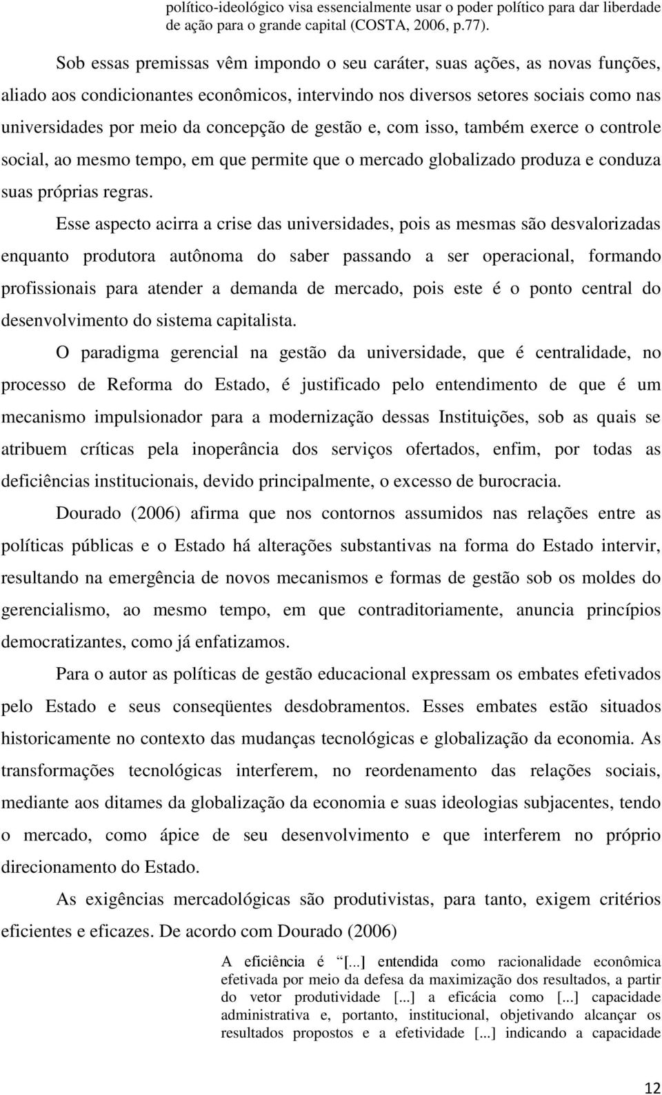 de gestão e, com isso, também exerce o controle social, ao mesmo tempo, em que permite que o mercado globalizado produza e conduza suas próprias regras.