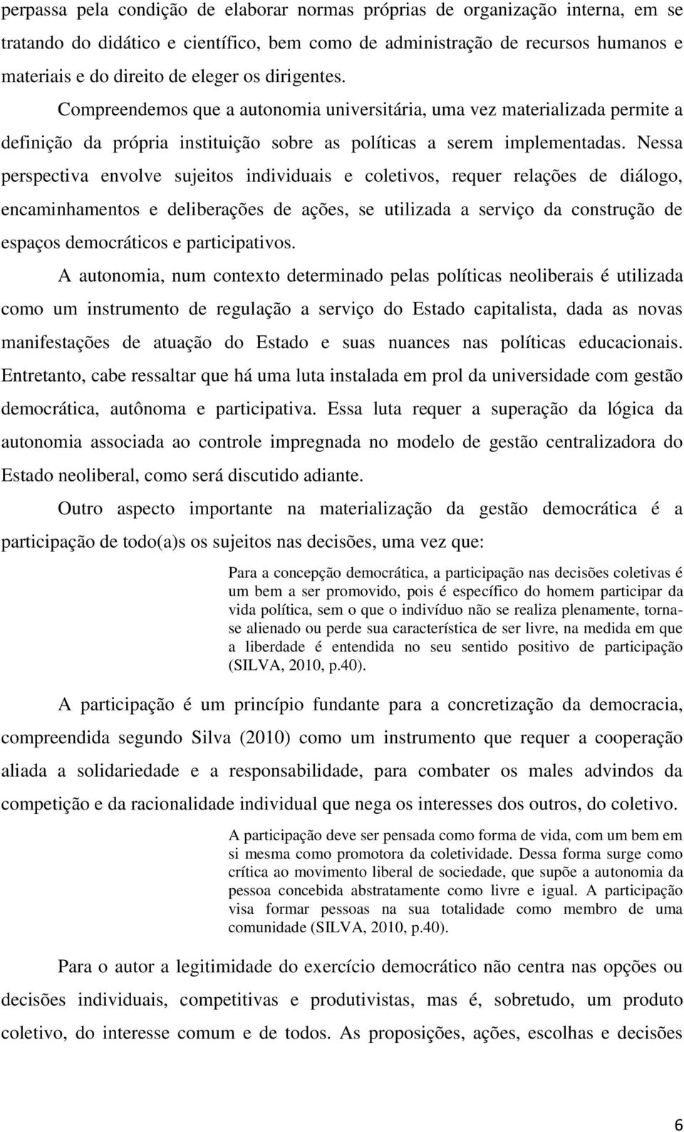 Nessa perspectiva envolve sujeitos individuais e coletivos, requer relações de diálogo, encaminhamentos e deliberações de ações, se utilizada a serviço da construção de espaços democráticos e