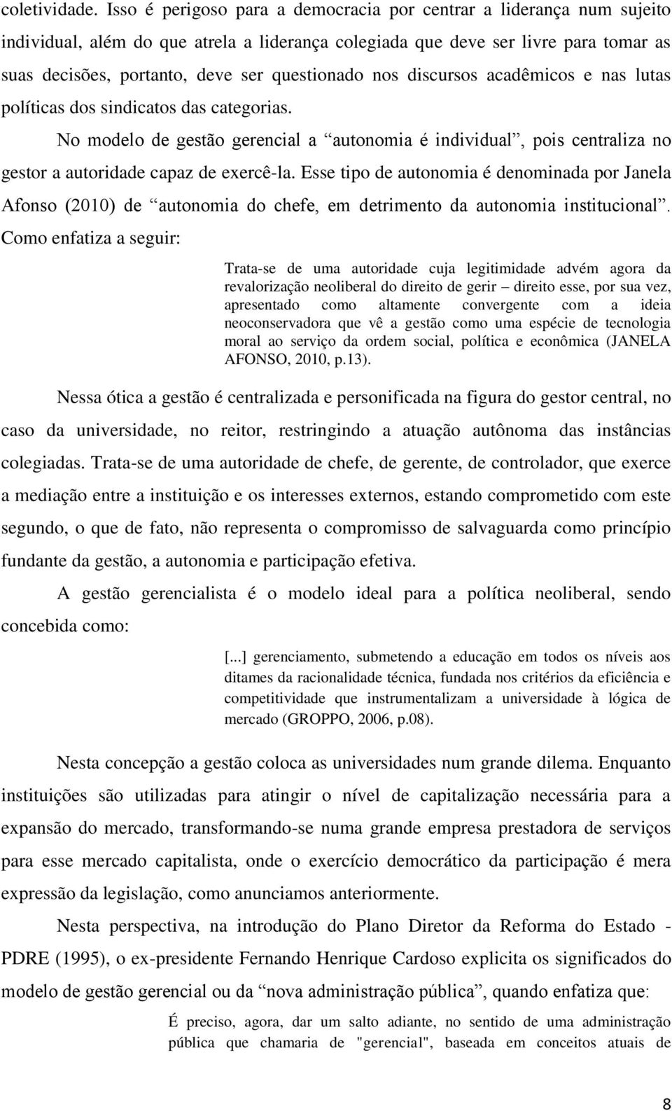 questionado nos discursos acadêmicos e nas lutas políticas dos sindicatos das categorias.