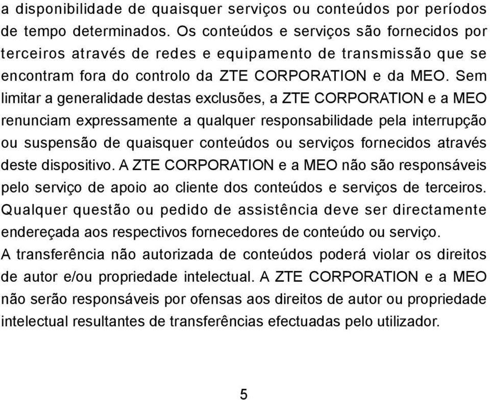 Sem limitar a generalidade destas exclusões, a ZTE CORPORATION e a MEO renunciam expressamente a qualquer responsabilidade pela interrupção ou suspensão de quaisquer conteúdos ou serviços fornecidos