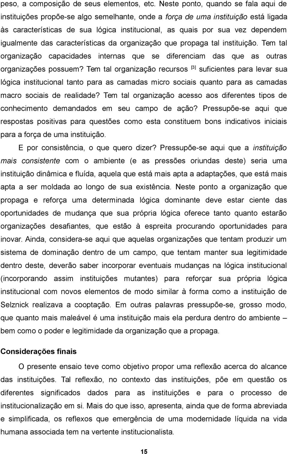 igualmente das características da organização que propaga tal instituição. Tem tal organização capacidades internas que se diferenciam das que as outras organizações possuem?