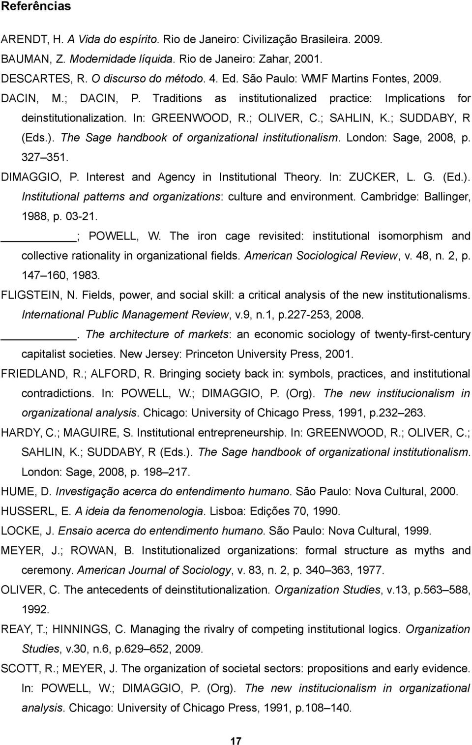 ). The Sage handbook of organizational institutionalism. London: Sage, 2008, p. 327 351. DIMAGGIO, P. Interest and Agency in Institutional Theory. In: ZUCKER, L. G. (Ed.). Institutional patterns and organizations: culture and environment.