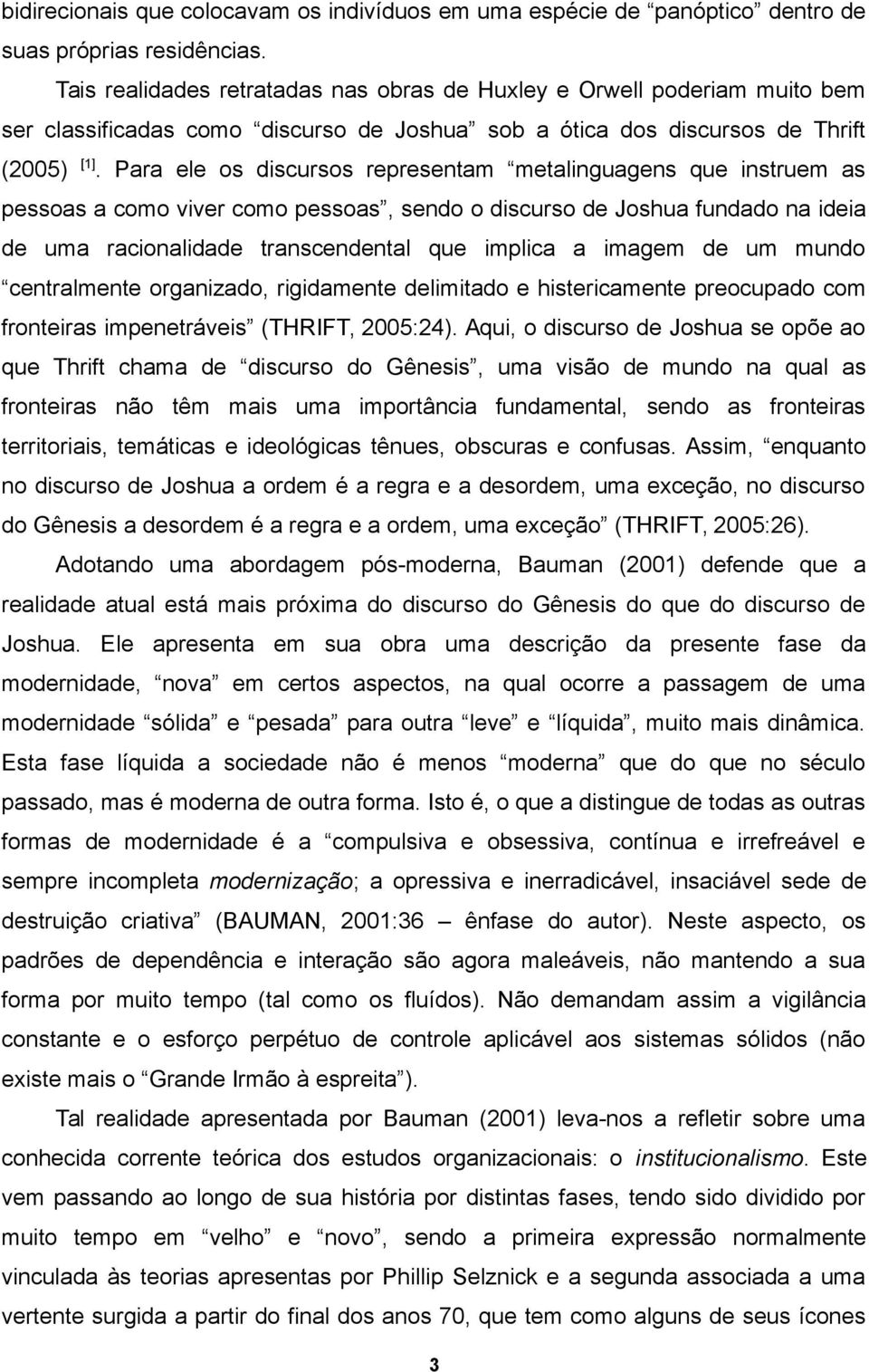 Para ele os discursos representam metalinguagens que instruem as pessoas a como viver como pessoas, sendo o discurso de Joshua fundado na ideia de uma racionalidade transcendental que implica a