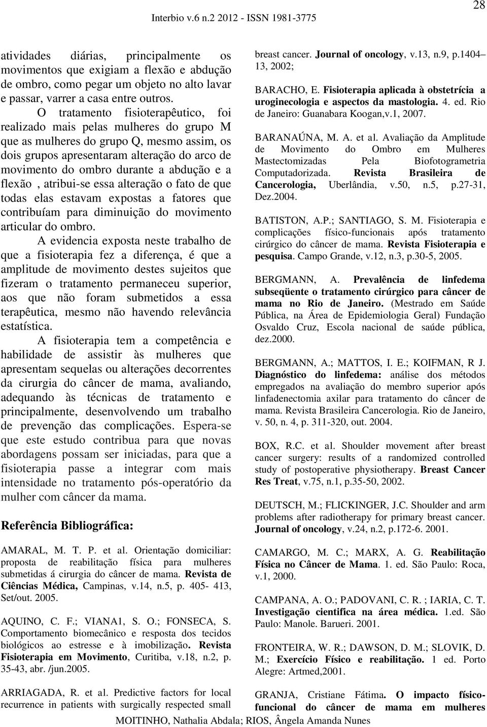 abdução e a flexão, atribui-se essa alteração o fato de que todas elas estavam expostas a fatores que contribuíam para diminuição do movimento articular do ombro.