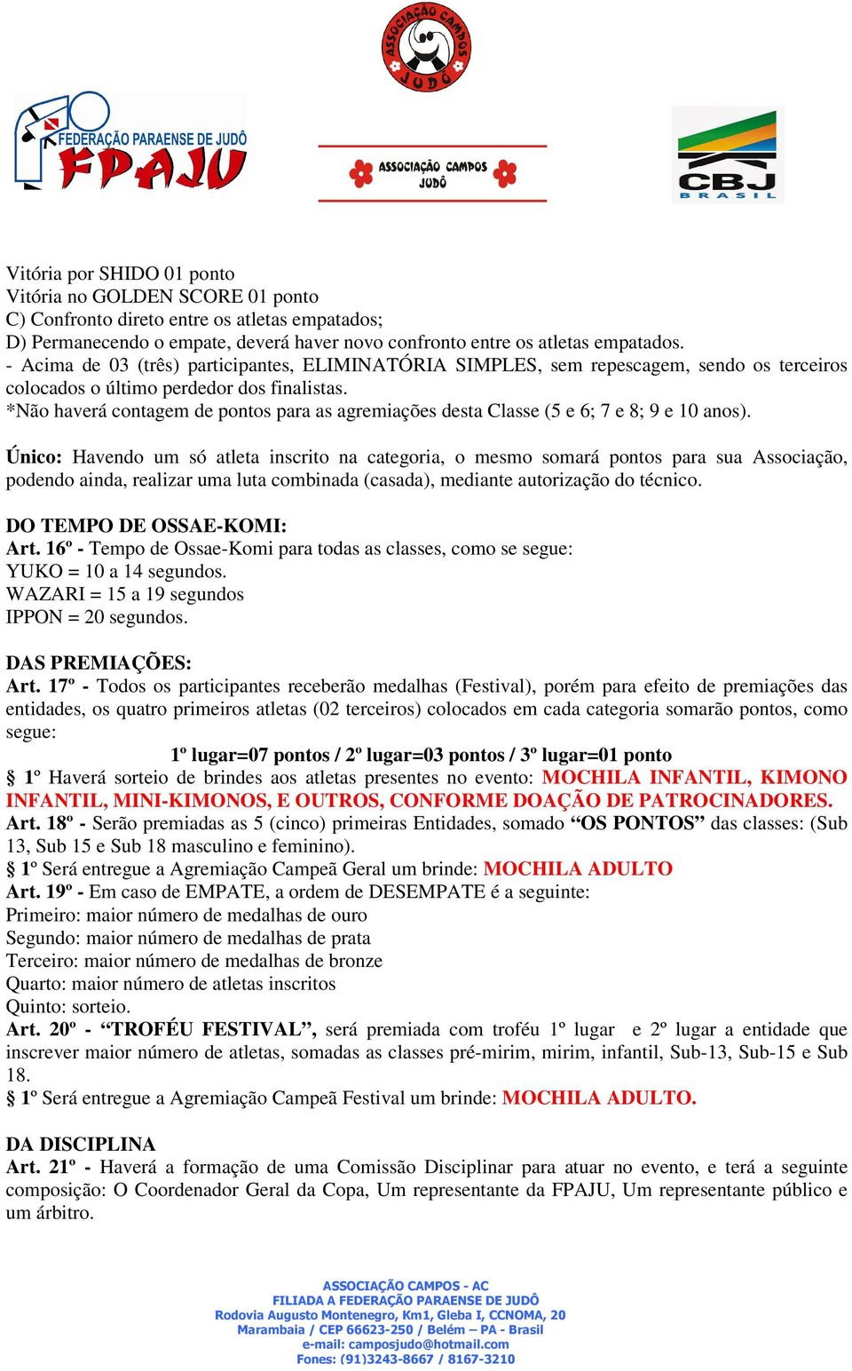 *Não haverá contagem de pontos para as agremiações desta Classe (5 e 6; 7 e 8; 9 e 10 anos).