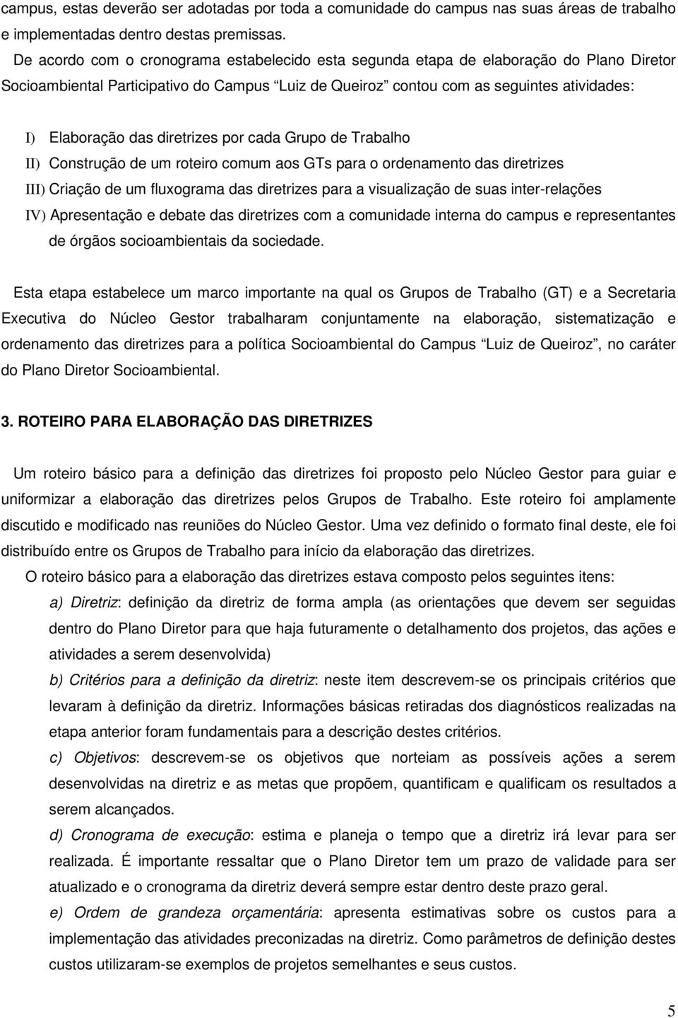 diretrizes por cada Grupo de Trabalho II) Construção de um roteiro comum aos GTs para o ordenamento das diretrizes III) Criação de um fluograma das diretrizes para a visualização de suas