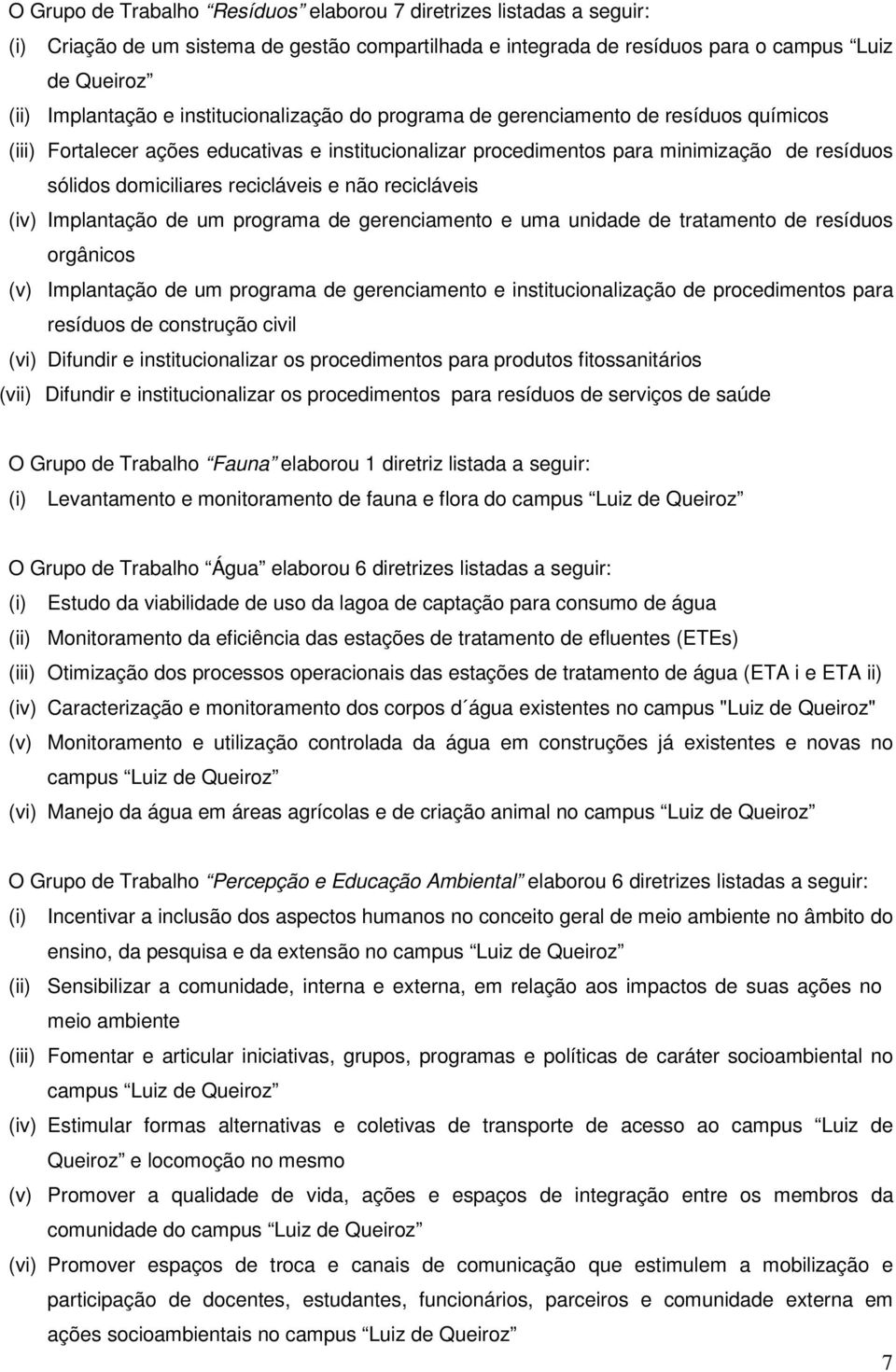 e não recicláveis (iv) Implantação de um programa de gerenciamento e uma unidade de tratamento de resíduos orgânicos (v) Implantação de um programa de gerenciamento e institucionalização de