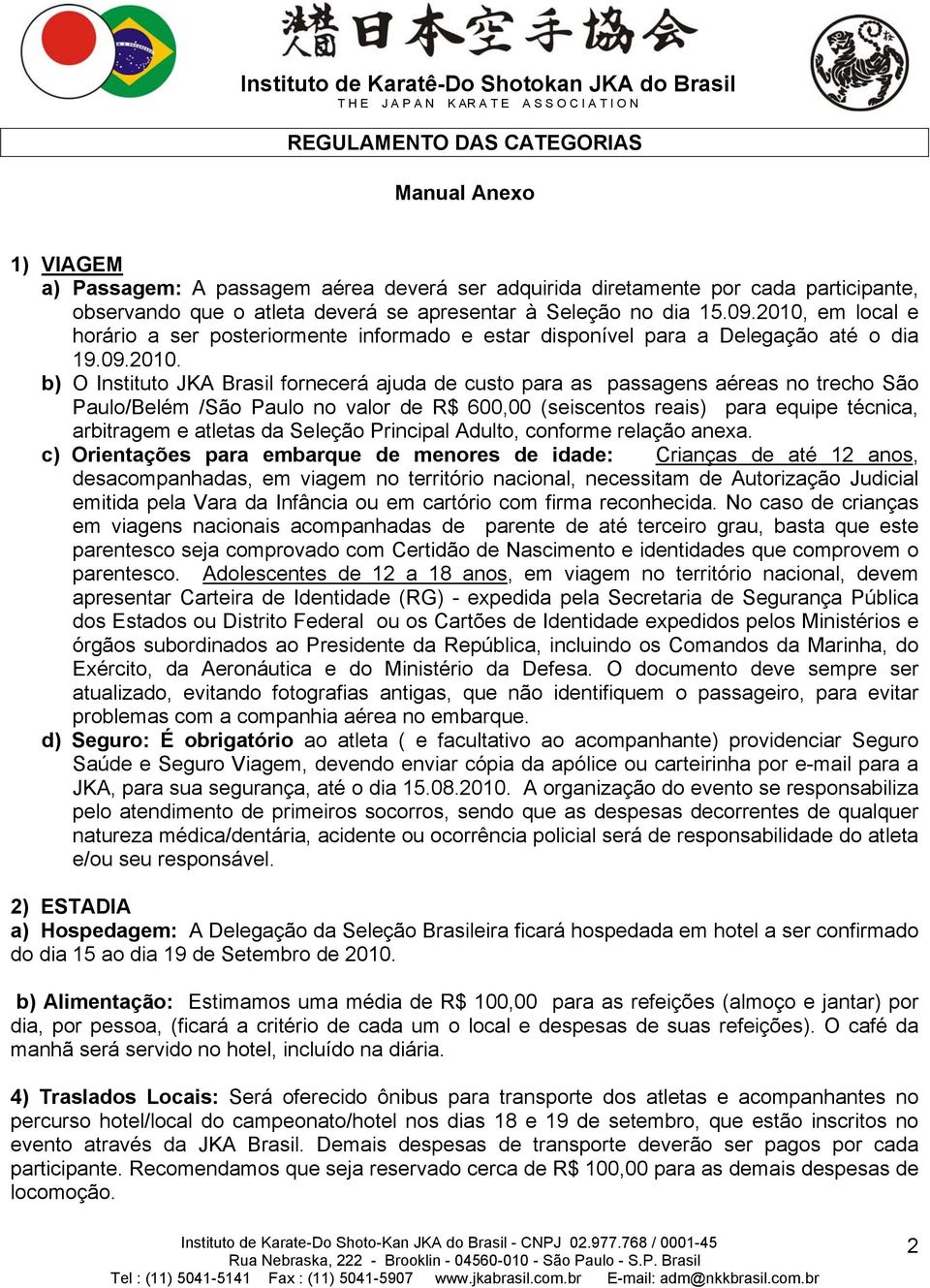 em local e horário a ser posteriormente informado e estar disponível para a Delegação até o dia 19.09.2010.